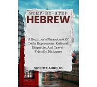 STEP-BY-STEP HEBREW: A Beginner’s Phrasebook Of Daily Expressions, Cultural Etiquette, And Travel-Friendly Dialogues