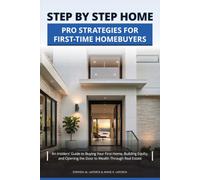 Step by Step Home: Pro Strategies for First-Time Homebuyers: An Insiders' Guide to Buying Your First Home, Building Equity, and Opening the Door to Wealth Through Real Estate