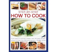 Step-by-Step How to Cook : From basics to kitchen master, with 140 tasty recipes shown in more than 800 photographs