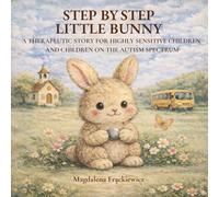 Step by Step, Little Bunny: A Gentle Story About Big Feelings, Sensory Challenges, and Emotional Growth: A Therapeutic Story for Highly Sensitive Children and Children on the Autism Spectrum