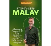 STEP-BY-STEP MALAY: A Beginner’s Phrasebook Of Daily Expressions, Cultural Etiquette, And Travel-Friendly Dialogues