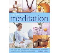 Step-by-step Meditation: gain focus and serenity with simple-t-follow techniques shown in more than 250 photographs
