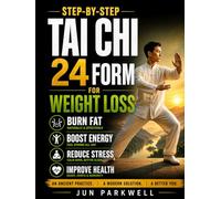Step-by-Step Tai Chi 24 Form for Weight Loss: A Complete Guide to Transforming Your Health, Losing Weight, and Cultivating Inner Peace Through Tai Chi