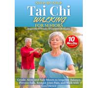 Step-by-Step Tai Chi Walking for Seniors: Gentle, Slow, and Safe Moves to Improve Balance, Prevent Falls, Reduce Joint Pain, and Walk with Confidence - Beginner-Friendly Illustrated Routines