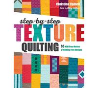 Step-by-Step Texture Quilting: 65 New Free-Motion & Walking-Foot Designs