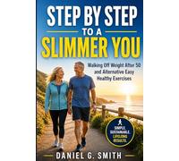 Step by Step to a Slimmer You: Walking Off Weight After 50 and Alternative Easy Healthy Exercises