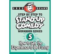 Step By Step to Stand-Up Comedy - Workbook Series: Workbook 5: How to Get the Experience to Be Funny: Volume 5