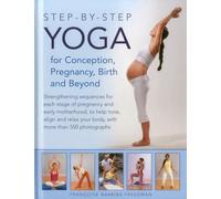 Step-by-Step Yoga for Conception, Pregnancy, Birth and Beyond: Strengthening Sequences for Each Stage of Pregnancy and Early Motherhood, to Help Tone, ... Your Body, With More Than 550 Photographs