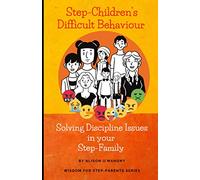 Step-Children's Difficult Behaviour: Solving Discipline Issues in your Step-Family