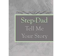 Step-Dad Tell Me Your Story: A Precious Keepsake Heirloom Journal for Your Child