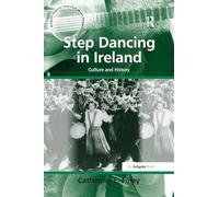Step Dancing in Ireland: Culture and History (Ashgate Popular and Folk Music)