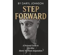 Step Forward: A Personal Guide to Life After Above-the-Knee Amputation