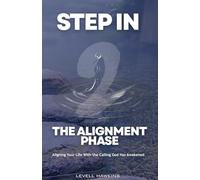 STEP IN: THE ALIGNMENT PHASE: Aligning Your Life With the Calling God Has Awakened (The Destiny Formation Journey)