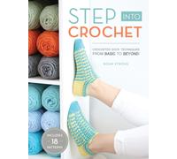 Step into Crochet : Crocheted Sock Techniques--from Basic to Beyond! INCLUDES 18 PATTERNS