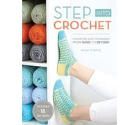 Step into Crochet: Crocheted Sock Techniques--from Basic to Beyond! INCLUDES 18 PATTERNS