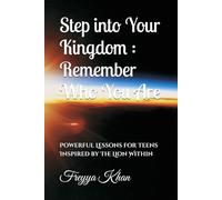 Step into Your Kingdom : Remember Who You Are: Powerful Lessons for Teens Inspired by The Lion Within