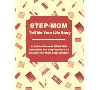 Step-Mom Tell Me Your Life Storey: A Guided Journal Filled With Questions For Step-Mothers To Answer For Their Step-Children