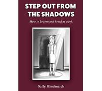 Step Out From The Shadows: How to be Seen and Heard at Work