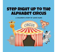 Step Right Up To The Alphabet Circus / A Silly And Fun ABC Book For Kids Ages 3-8: A Children's Learning Adventure Story (Children's Learning Stories)