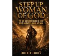 STEP UP WOMAN OF GOD: You are a Warrior Made to Guide God's daughters Under His Wing