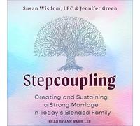 Stepcoupling: Creating and Sustaining a Strong Marriage in Todays Blended Family