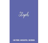 Steph I am Strong. I am Beautiful. I am Enough. Personal Journal: Steph’s Personalized Notebook Womens and Girls Gift - Custom Name Dream or Travel ... Birthday or Holiday Diary Gifts for Her