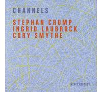 Stephan Crump & Laubrock, Ingrid & Smythe, Cory - Channels