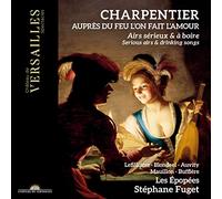 Stephane Fuget; Les Epopées - Charpentier: Aupres du feu l'on fait l'amour. Serious Airs & Drinking Songs