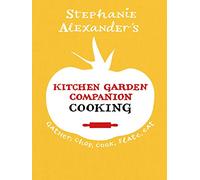 Stephanie Alexander's Kitchen Garden Companion: Cooking - Gather, Chop, Cook, Plate, Eat