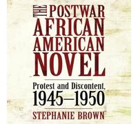 Stephanie Brown The Postwar African American Novel: Protest & Discontent, 1945 Stephanie Brown Multicolor