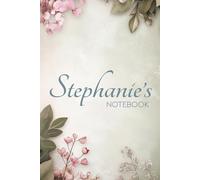Stephanie Floral Notebook: An Elegant Journal for Notes, Reflections & Daily Writing: 6x9 Glossy Cover Notebook with Floral Pages and a Timeless Name Story