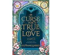 Stephanie Garber - A Curse For True Love the thrilling final book in - D245z