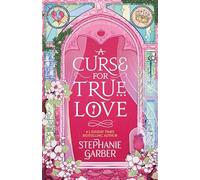 Stephanie Garber - A Curse For True Love the thrilling final book in t - G3z