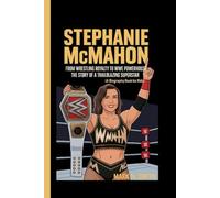 STEPHANIE MCMAHON: From Wrestling Royalty to WWE Powerhouse - The Story of a Trailblazing Superstar (A Biography Book For Kids)