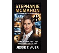 STEPHANIE MCMAHON: Reigning Without Permission: Balancing Fame, Family, and Ambition Beyond the Ring