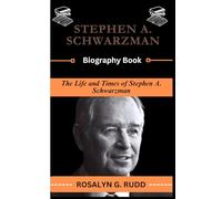 STEPHEN A. SCHWARZMAN Biography Book: The Life and Times of Stephen A. Schwarzman