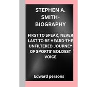 STEPHEN A. SMITH-BIOGRAPHY: FIRST TO SPEAK, NEVER LAST TO BE HEARD-THE UNFILTERED JOURNEY OF SPORTS’ BOLDEST VOICE