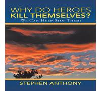 Stephen Anthony Why Do Heroes Kill Themselves?: We Can Help Stop Them Paperback Book in White Stephen Anthony White