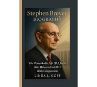 Stephen Breyer Biography.: The Remarkable Life Of A Jurist Who Balanced Intellect With Compassion.