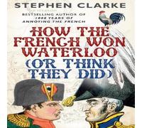 Stephen Clarke How the French Won Waterloo - or Think They Did Paperback Book Stephen Clarke Multicolor