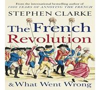 Stephen Clarke The French Revolution & What Went Wrong Paperback Book Stephen Clarke Multicolor
