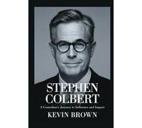 STEPHEN COLBERT: A COMEDIAN’S JOURNEY TO INFLUENCE AND IMPACT