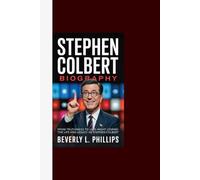 STEPHEN COLBERT BIOGRAPHY: From Truthiness to Late Night Legend: The Life and Legacy of Stephen Colbert