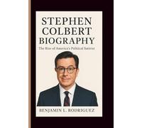 STEPHEN COLBERT BIOGRAPHY: The Rise of America’s Political Satirist