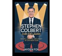 STEPHEN COLBERT: CUE THE LAUGH - THE LIFE, LAUGHTER, AND LEGACY OF A LATE-NIGHT ICON