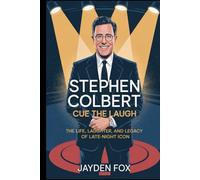 STEPHEN COLBERT: CUE THE LAUGH - THE LIFE, LAUGHTER, AND LEGACY OF A LATE-NIGHT ICON