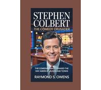 Stephen Colbert:The Comedy Crusader: The Comedian Who Changed the Way America Laughs and Thinks