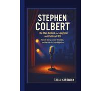 STEPHEN COLBERT The Man Behind the Laughter and Political Wit - His Life Story, Career Triumphs, and the End of a Late-Night Era