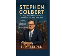 STEPHEN COLBERT: The Sharp Wit and Political Brilliance of America's Late Night Truth-Teller: A Revealing Biography of the Comedian Who Redefined Satire, Journalism, and Late-Night Television