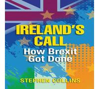 Stephen Collins IRELAND'S CALL: How Brexit Got Done Paperback Book Stephen Collins Multicolor